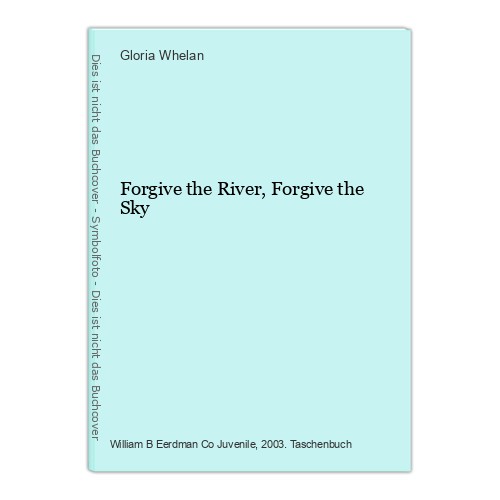 Forgive the River, Forgive the Sky Whelan, Gloria: