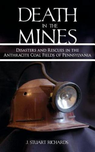 Death in the Mines: Disasters and Rescues in the Anthracite Coal Fields of Pe…