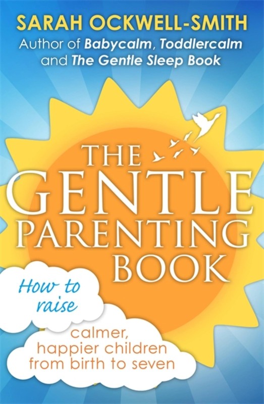 The Gentle Parenting Book: How to raise calmer, happier children from birth …