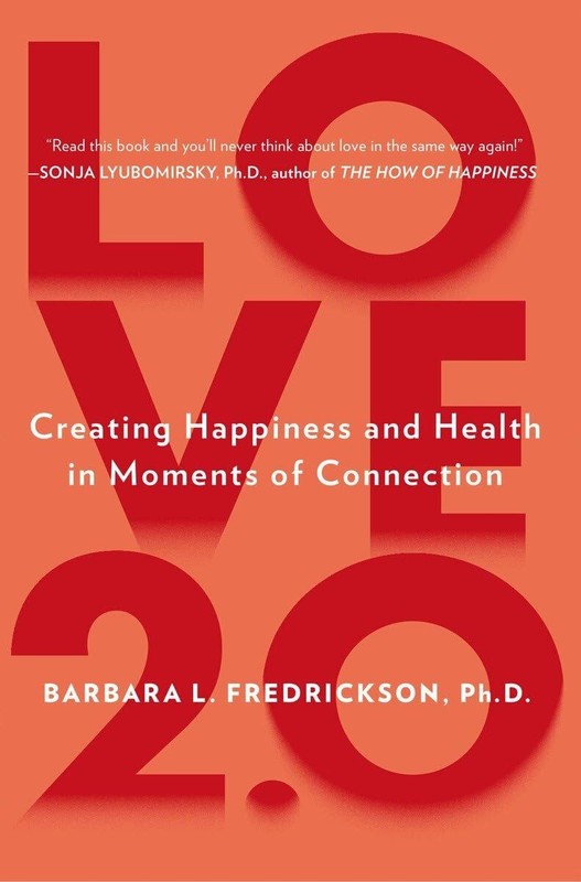 Love 2.0: Creating Happiness and Health in Moments of Connection by Fredrickson
