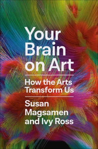 Your Brain on Art: How the Arts Transform Us, Magsamen, Susan,Ross, Ivy, Good Bo