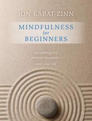 Mindfulness for Beginners: Reclaiming the Present Moment–and Your Life