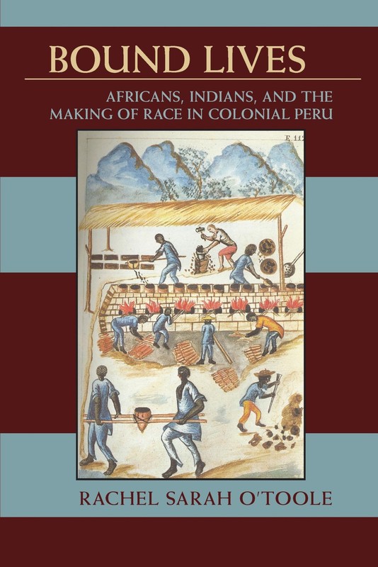 Bound Lives: Africans, Indians, and the Making of Race in Colonial Peru (Pit…