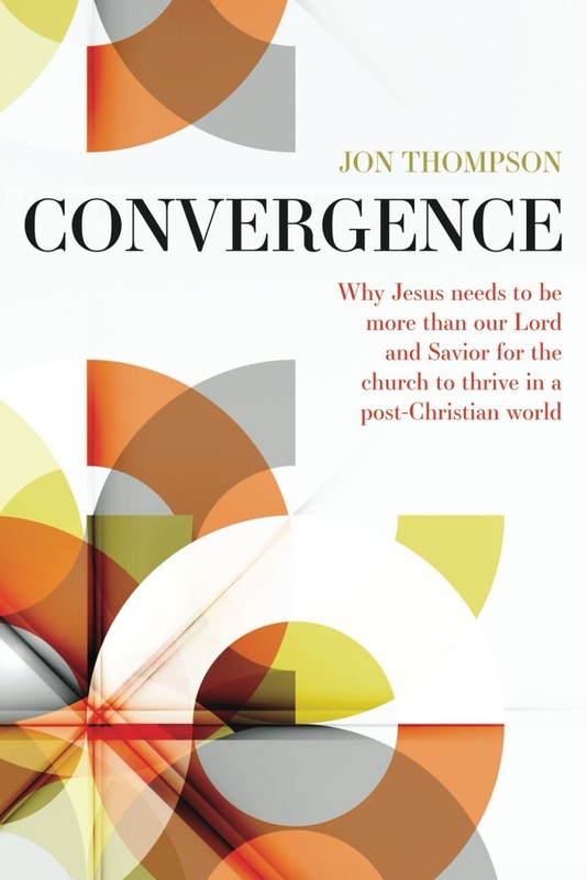 Convergence: Why Jesus needs to be more than our Lord and Savior to thrive i…
