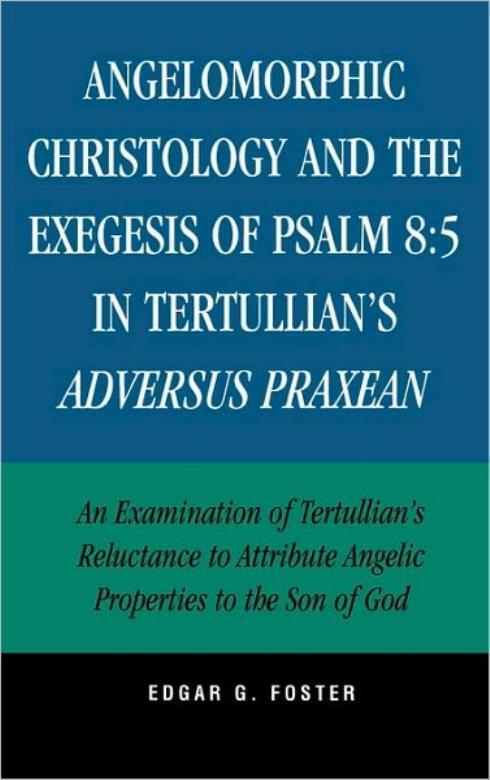 Angelomorphic Christology And The Exegesis Of Psalm 8: 5 In Tertullian’s Ad…