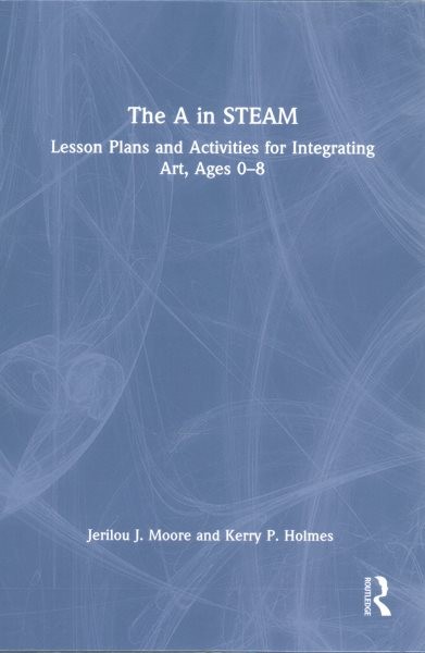 A in Steam : Lesson Plans and Activities for Integrating Art, Ages 0–8, Hardc…