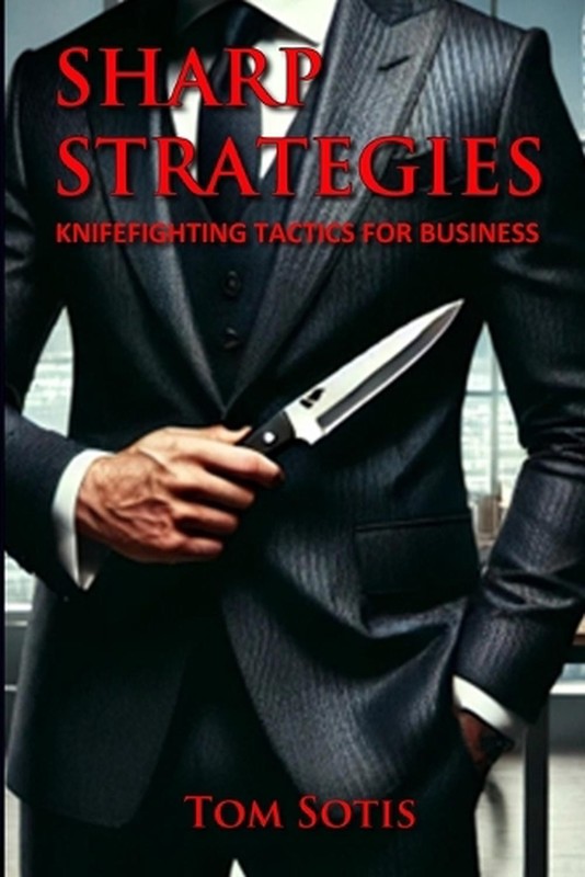 Sharp Strategies: Knife Fighting Tactics for Business by Tom Sotis Paperback Boo