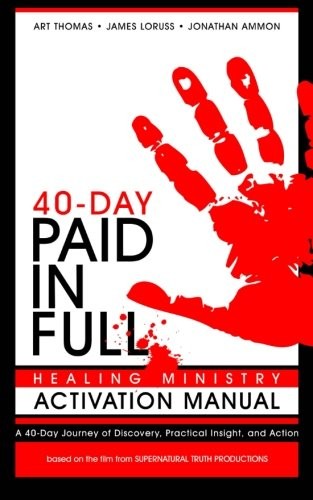 PAID IN FULL 40-DAY HEALING MINISTRY ACTIVATION MANUAL By Art Thomas & James