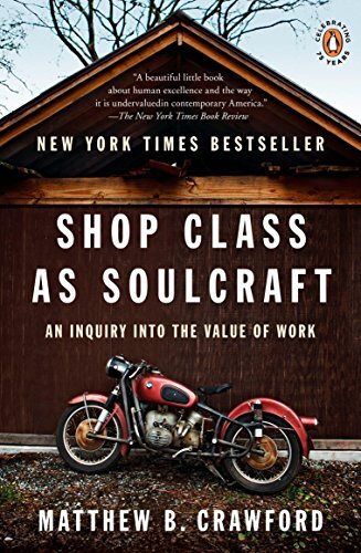 Shop Class as Soulcraft: An Inquiry into the Value of Work by Matthew Crawford