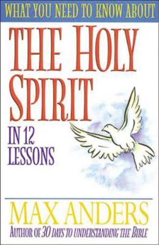 What You Need to Know About the Holy Spirit in 12 Lessons by Max Anders