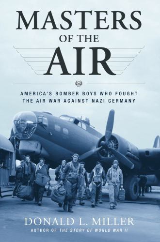 Masters of the Air: America’s Bomber Boys Who Fought the Air War Against Nazi Ge