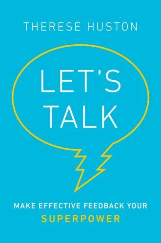 Let’s Talk: Make Effective Feedback Your Superpower by Huston, Therese