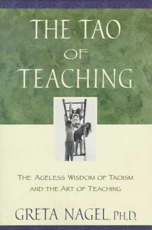 The Tao of Teaching: The Ageles Wisdom of Taoism and the Art of Teaching by Gret