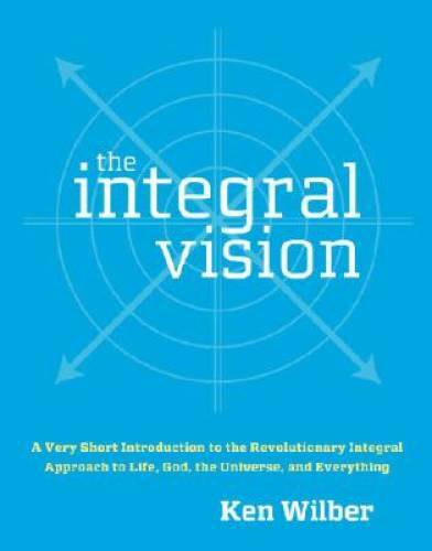 The Integral Vision: A Very Short Introduction to the Revolutionary Integ – GOOD
