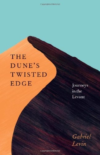 THE DUNE’S TWISTED EDGE: JOURNEYS IN THE LEVANT By Gabriel Levin – Hardcover