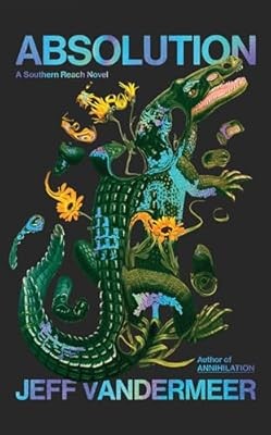 Absolution: The new Southern Reach Novel � a thrilling surprise and final foray