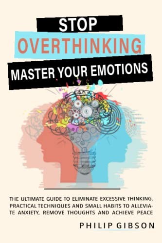 STOP OVERTHINKING: The ultimate Guide to Eliminate Excessive Thinking. Pract…