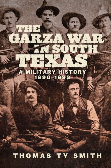 The Garza War In South Texas: A Military History, 1890-1893