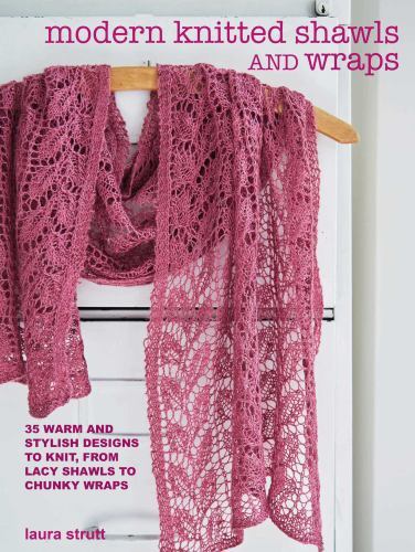 Modern Knitted Shawls and Wraps: 35 warm and stylish designs to knit, from lacy