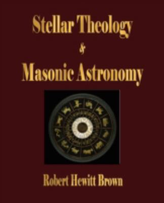 Stellar Theology and Masonic Astronomy by Robert Hewitt Brown: VERY GOOD