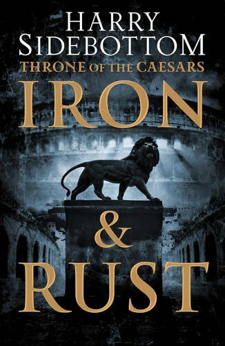 Iron and Rust (Throne of the Caesars) By Harry Sidebottom
