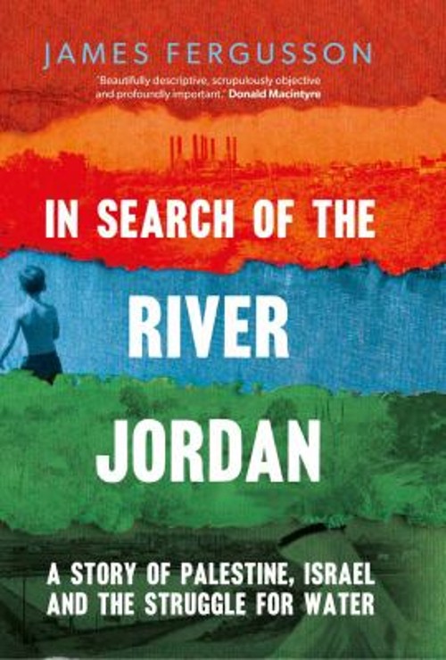 In Search of the River Jordan : A Story of Palestine, Israel and
