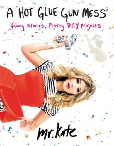 A Hot Glue Gun Mess: Funny Stories, Pretty DIY Projects – Paperback – VERY GOOD