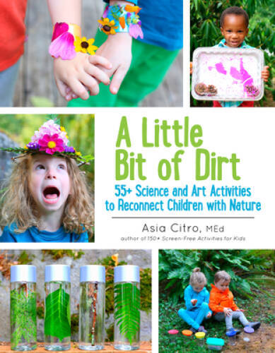 A Little Bit of Dirt: 55+ Science and Art Activities to Reconnect Ch – VERY GOOD