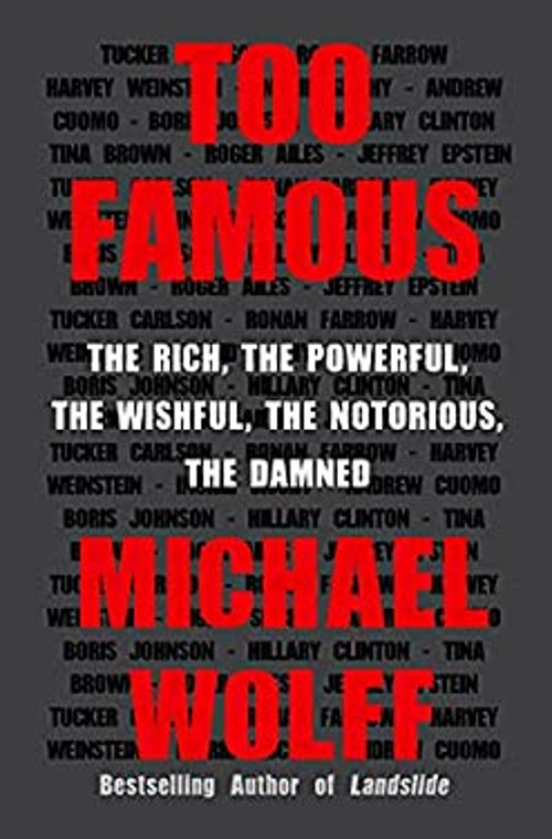 Too Famous : The Rich, the Powerful, the Wishful, the Notorious,