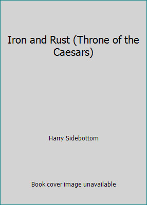 Iron and Rust (Throne of the Caesars) by Harry Sidebottom
