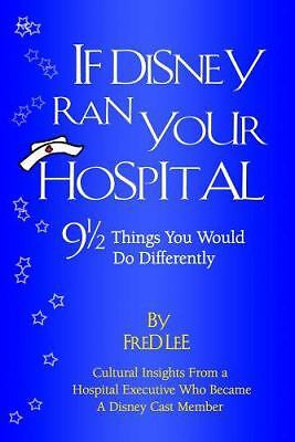 If Disney Ran Your Hospital: 9 1/2 Things You Would Do Differently by Lee, Fred