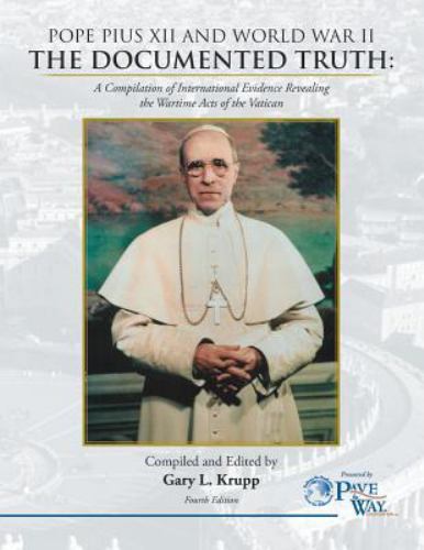 POPE PIUS XII AND WORLD WAR II: THE DOCUMENTED TRUTH: A By Gary L. Krupp