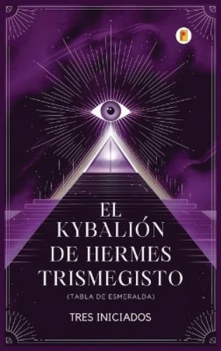 Tres Iniciados El Kybalión de Hermes Trimegisto (Hardback)