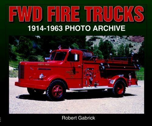 FWD Fire Trucks 1914 – 1963 Photo Archive, Robert Gabrick, 2005