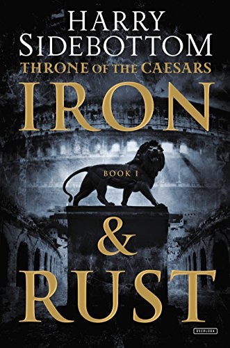 IRON AND RUST: THRONE OF THE CAESARS: BOOK 1 By Harry Sidebottom – Hardcover VG+