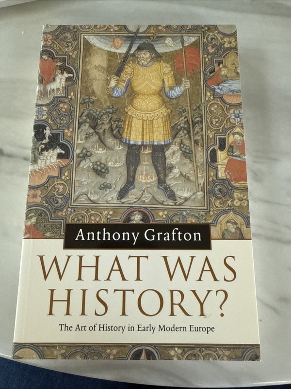 WHAT WAS HISTORY? Anthony Grafton Early Modern Europe Cambridge History PB
