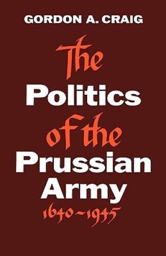 The Politics of the Prussian Army: 1640-1945 – Paperback – ACCEPTABLE