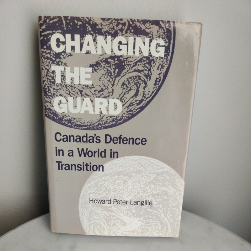 Changing the Guard : Canada's Defence in a World in Transition Howard Langille gallery