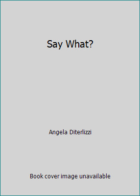Say What? by Angela Diterlizzi