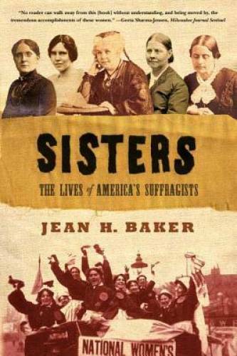Sisters: The Lives of America’s Suffragists – Paperback By Baker, Jean H. – GOOD