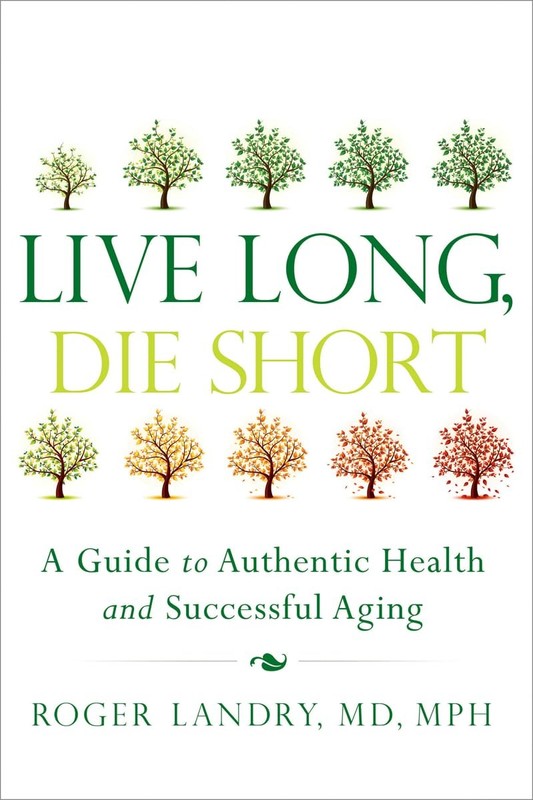 Live Long, Die Short: A Guide to Authentic Health and Successful Aging – pap…