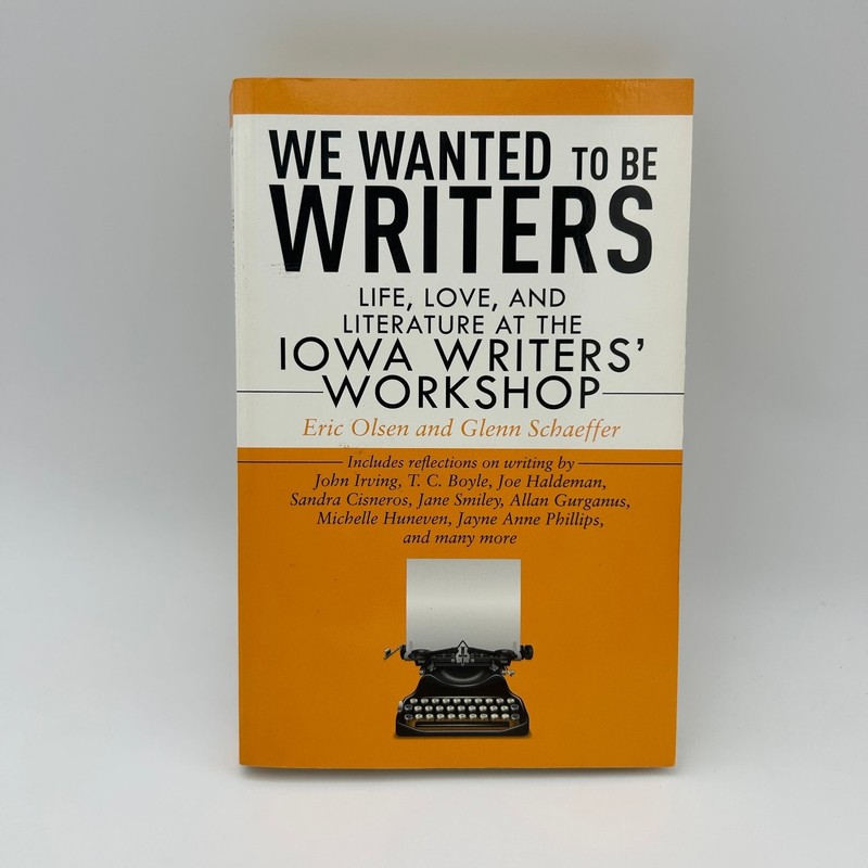 We Wanted to Be Writers Iowa Writers’ Workshop Olsen Schaeffer 2011 Skyhorse