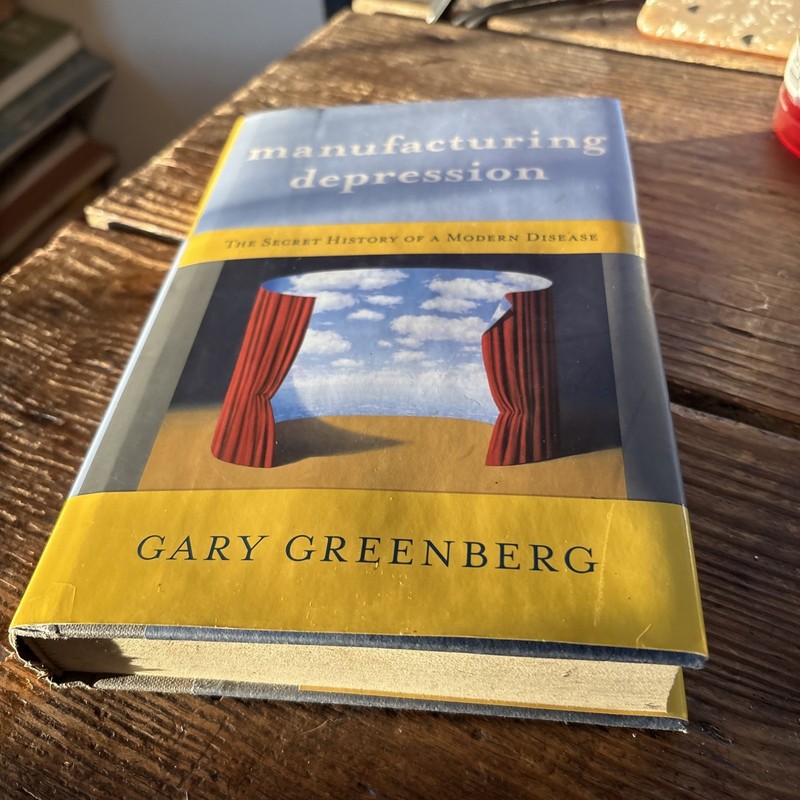 Manufacturing Depression : The Secret History of a Modern Disease by Greenberg,