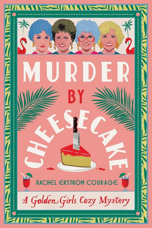 Murder by Cheesecake : A Golden Girls Cozy Mystery by Rachel Ekstrom Courage