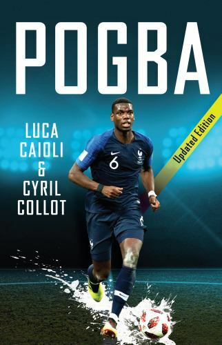 Pogba – 2019 Updated Edition: The Rise of Manchester United’s Homecoming Hero b