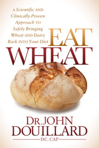 Eat Wheat: A Scientific and Clinically-Proven Approach to Safely Bringing – GOOD