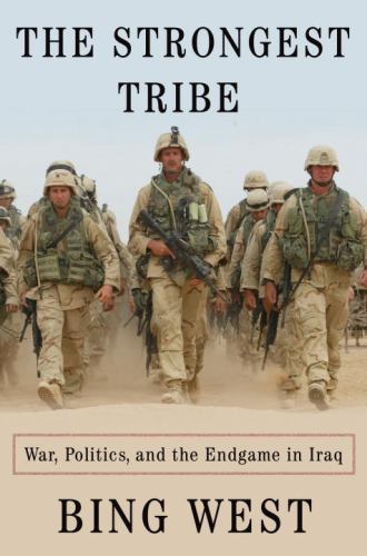 The Strongest Tribe: War, Politics, and the Endgame in Iraq by Bing West