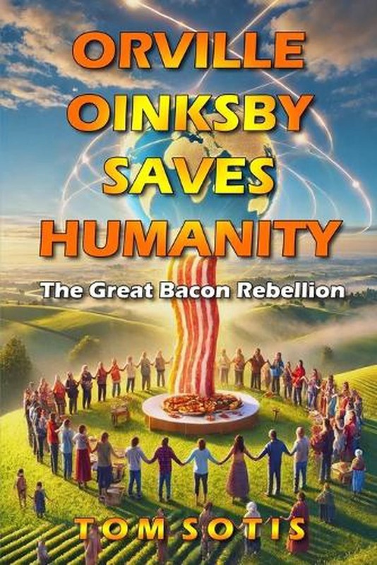 Orville Oinksby Saves Humanity: The Great Bacon Rebellion by Tom Sotis Paperback
