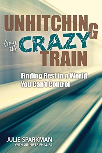 UNHITCHING FROM THE CRAZY TRAIN: FINDING REST IN A WORLD By Julie Sparkman VG