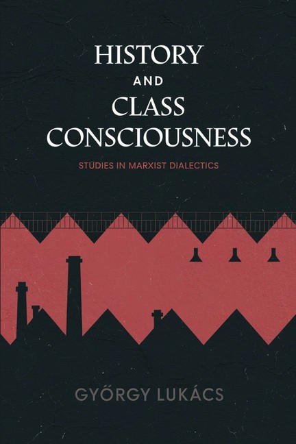 History And Class Consciousness: Studies In Marxist Dialectics